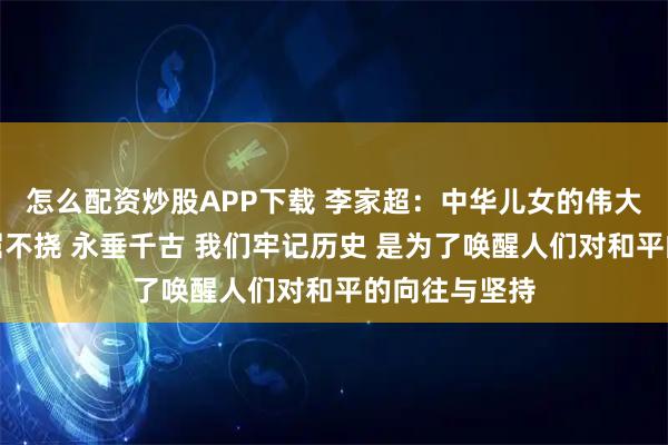 怎么配资炒股APP下载 李家超：中华儿女的伟大抗战精神不屈不挠 永垂千古 我们牢记历史 是为了唤醒人们对和平的向往与坚持
